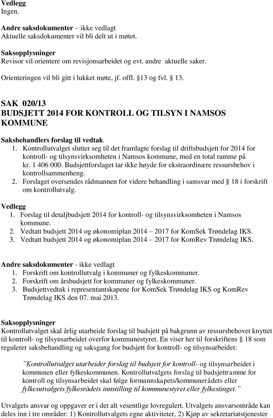 Kontrollutvalget slutter seg til det framlagte forslag til driftsbudsjett for 2014 for kontroll- og tilsynsvirksomheten i Namsos kommune, med en total ramme på kr. 1 406 000.