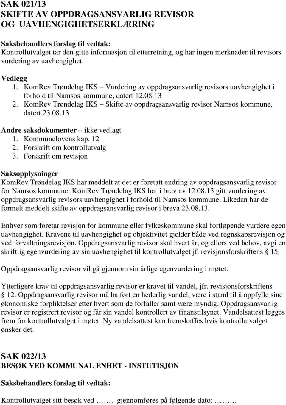 KomRev Trøndelag IKS Skifte av oppdragsansvarlig revisor Namsos kommune, datert 23.08.13 Andre saksdokumenter ikke vedlagt 1. Kommunelovens kap. 12 2. Forskrift om kontrollutvalg 3.