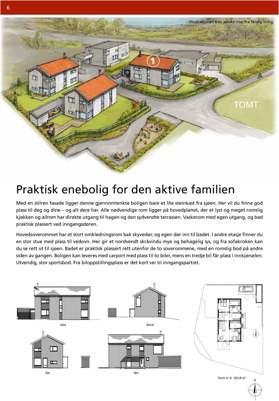 Alle nødvendige rom ligger på hovedplanet, der et lyst og meget romslig kjøkken og allrom har direkte utgang til hagen og den sydvendte terrassen.