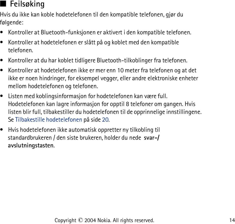 Kontroller at hodetelefonen ikke er mer enn 10 meter fra telefonen og at det ikke er noen hindringer, for eksempel vegger, eller andre elektroniske enheter mellom hodetelefonen og telefonen.