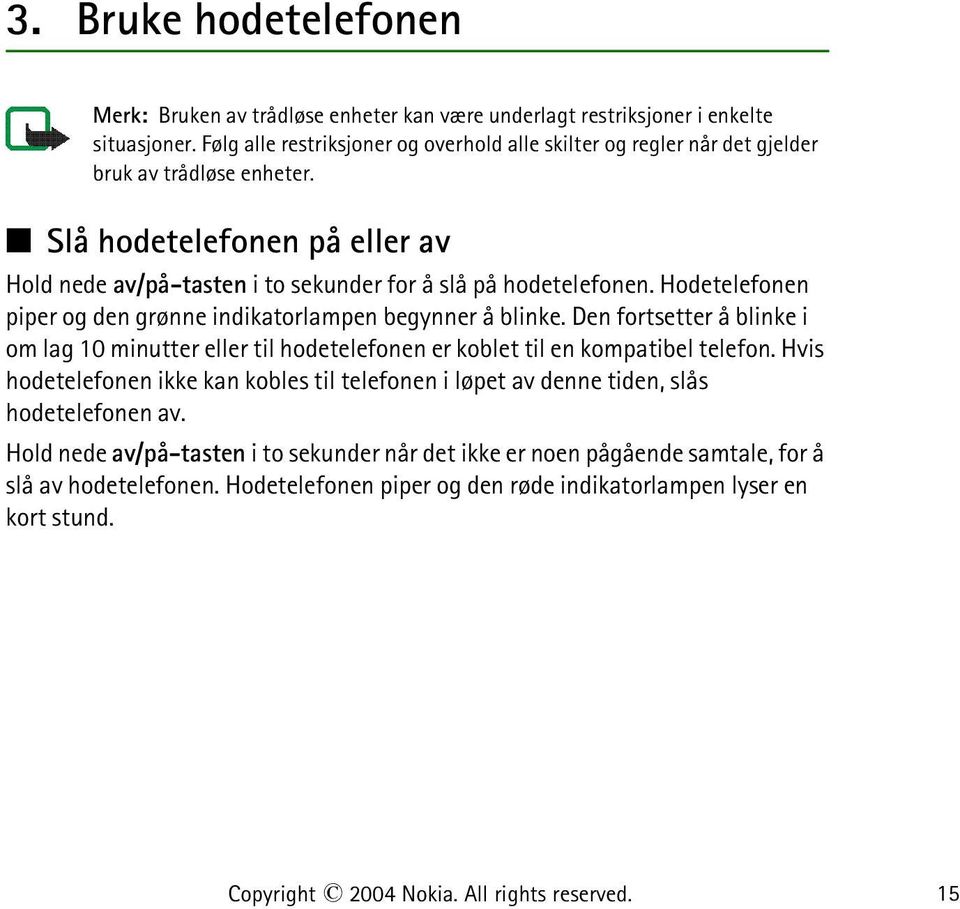 Hodetelefonen piper og den grønne indikatorlampen begynner å blinke. Den fortsetter å blinke i om lag 10 minutter eller til hodetelefonen er koblet til en kompatibel telefon.