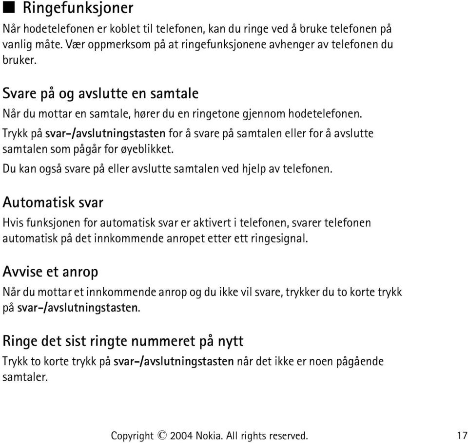 Trykk på svar-/avslutningstasten for å svare på samtalen eller for å avslutte samtalen som pågår for øyeblikket. Du kan også svare på eller avslutte samtalen ved hjelp av telefonen.