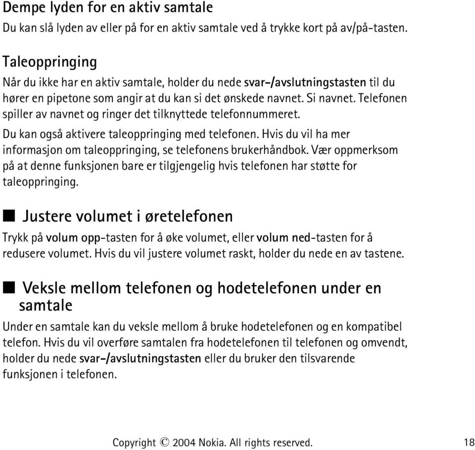 Telefonen spiller av navnet og ringer det tilknyttede telefonnummeret. Du kan også aktivere taleoppringing med telefonen. Hvis du vil ha mer informasjon om taleoppringing, se telefonens brukerhåndbok.