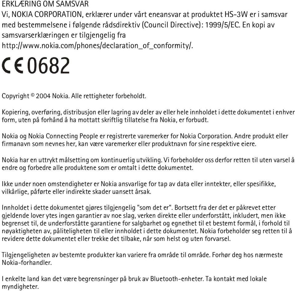 Kopiering, overføring, distribusjon eller lagring av deler av eller hele innholdet i dette dokumentet i enhver form, uten på forhånd å ha mottatt skriftlig tillatelse fra Nokia, er forbudt.