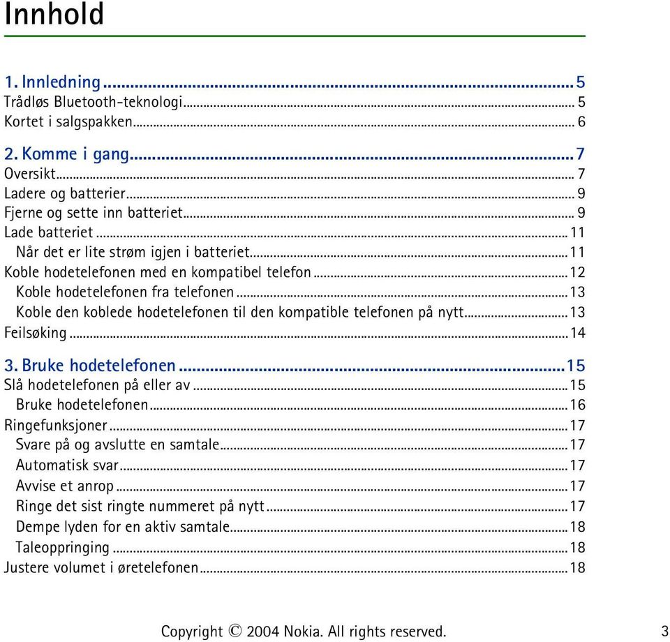 ..13 Koble den koblede hodetelefonen til den kompatible telefonen på nytt...13 Feilsøking...14 3. Bruke hodetelefonen...15 Slå hodetelefonen på eller av...15 Bruke hodetelefonen...16 Ringefunksjoner.