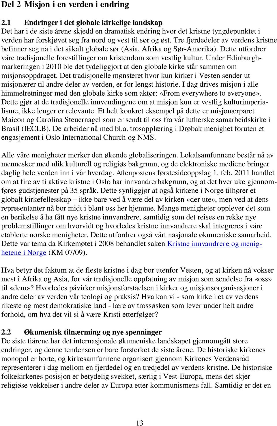 Tre fjerdedeler av verdens kristne befinner seg nå i det såkalt globale sør (Asia, Afrika og Sør-Amerika). Dette utfordrer våre tradisjonelle forestillinger om kristendom som vestlig kultur.