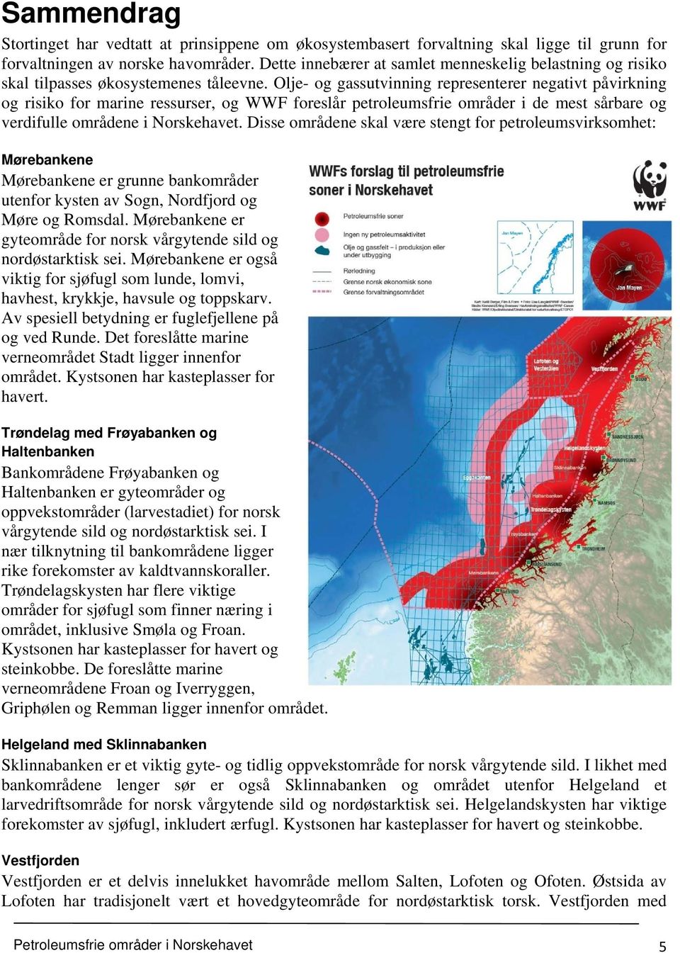 Olje- og gassutvinning representerer negativt påvirkning og risiko for marine ressurser, og WWF foreslår petroleumsfrie områder i de mest sårbare og verdifulle områdene i Norskehavet.
