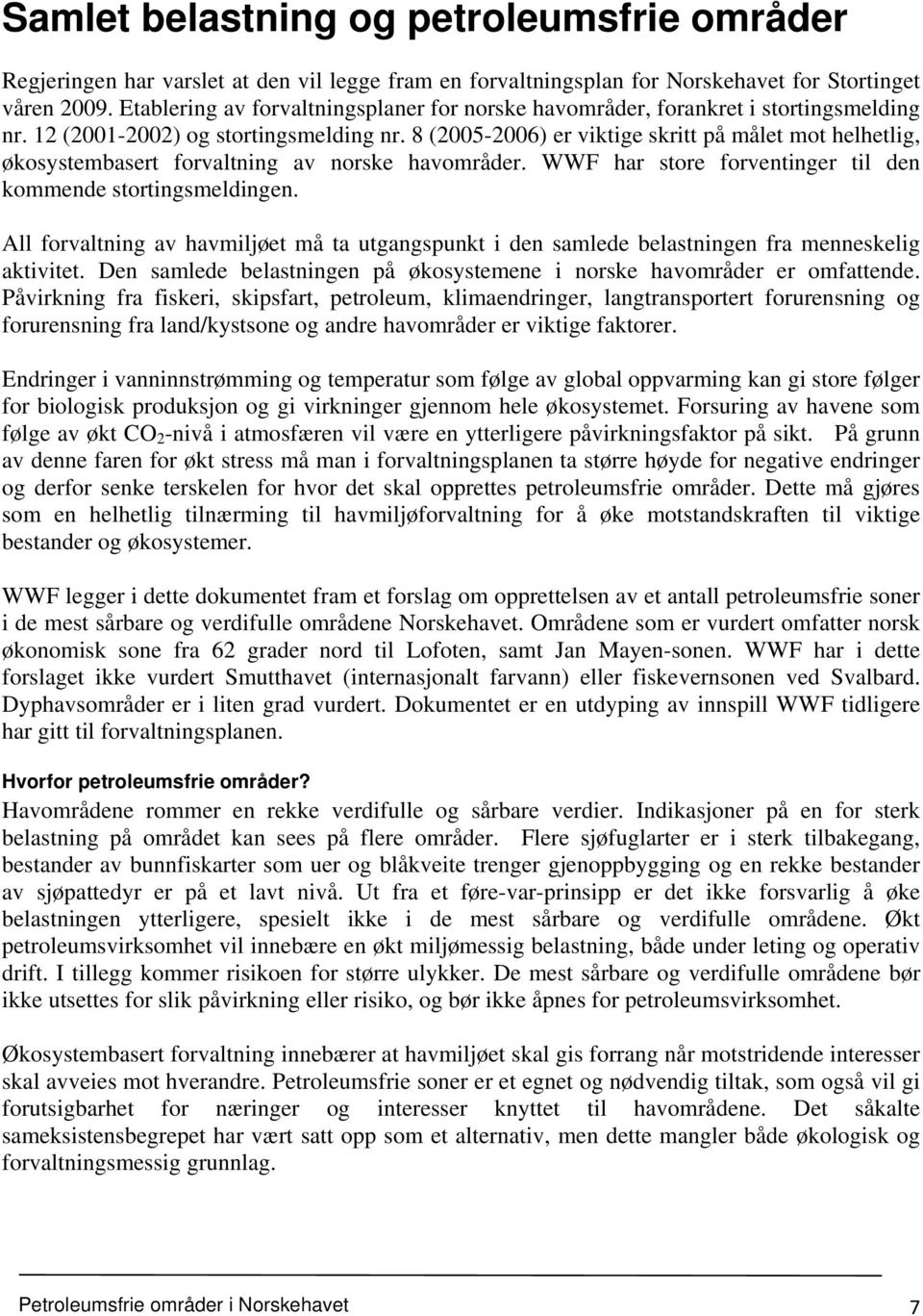 8 (2005-2006) er viktige skritt på målet mot helhetlig, økosystembasert forvaltning av norske havområder. WWF har store forventinger til den kommende stortingsmeldingen.