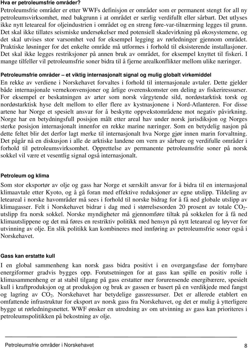 Det utlyses ikke nytt leteareal for oljeindustrien i området og en streng føre-var-tilnærming legges til grunn.