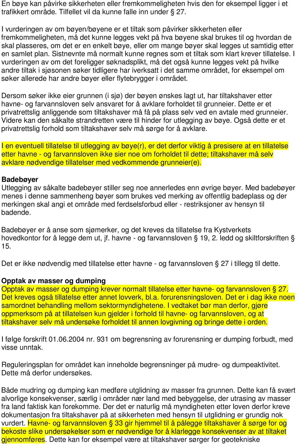 enkelt bøye, eller om mange bøyer skal legges ut samtidig etter en samlet plan. Sistnevnte må normalt kunne regnes som et tiltak som klart krever tillatelse.