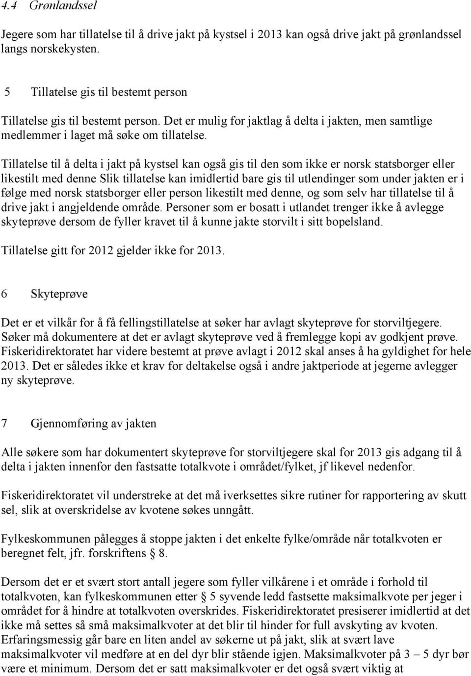 Tillatelse til å delta i jakt på kystsel kan også gis til den som ikke er norsk statsborger eller likestilt med denne Slik tillatelse kan imidlertid bare gis til utlendinger som under jakten er i