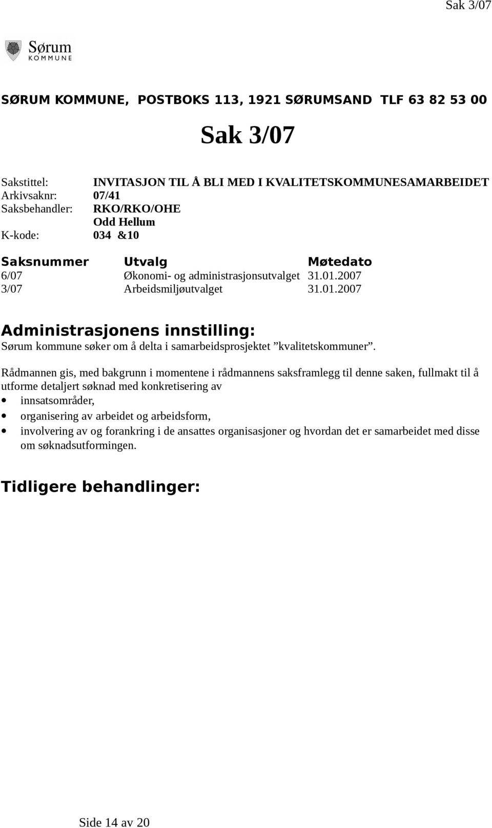 2007 3/07 Arbeidsmiljøutvalget 31.01.2007 Administrasjonens innstilling: Sørum kommune søker om å delta i samarbeidsprosjektet kvalitetskommuner.