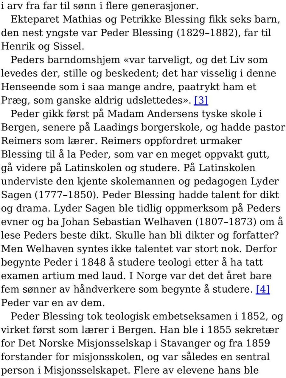 [3] Peder gikk først på Madam Andersens tyske skole i Bergen, senere på Laadings borgerskole, og hadde pastor Reimers som lærer.