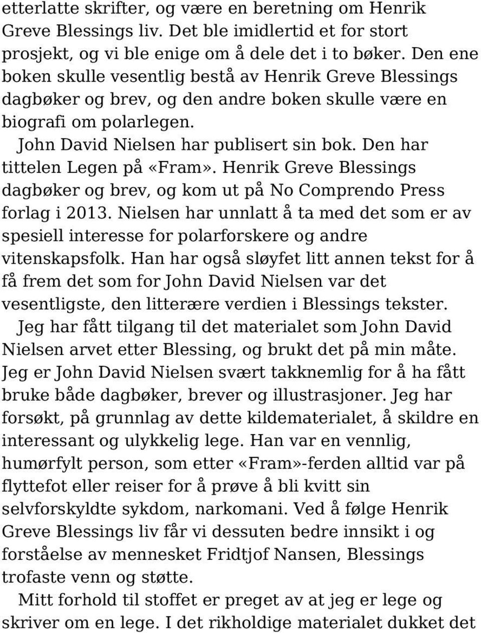 Den har tittelen Legen på «Fram». Henrik Greve Blessings dagbøker og brev, og kom ut på No Comprendo Press forlag i 2013.