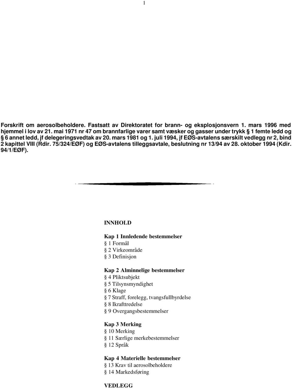 juli 1994, jf EØS-avtalens særskilt vedlegg nr 2, bind 2 kapittel VIII (Rdir. 75/324/EØF) og EØS-avtalens tilleggsavtale, beslutning nr 13/94 av 28. oktober 1994 (Kdir. 94/1/EØF).