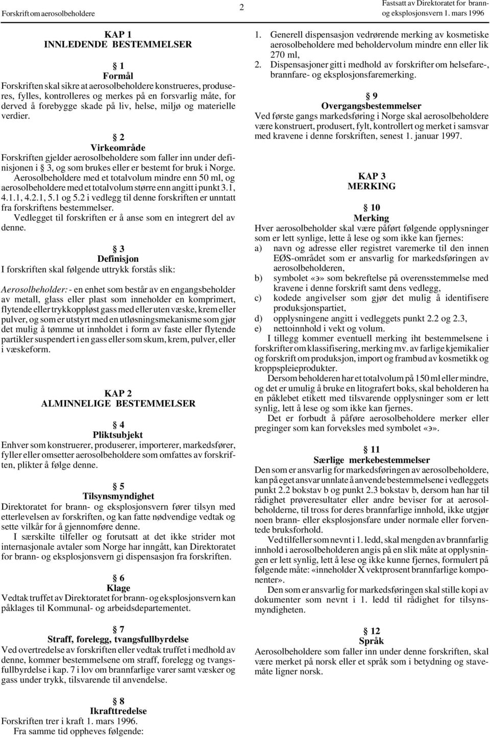 2 Virkeområde Forskriften gjelder aerosolbeholdere som faller inn under definisjonen i 3, og som brukes eller er bestemt for bruk i Norge.