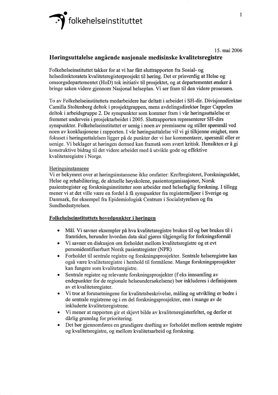 Det er prisverdig at Helse og omsorgsdepartementet (HoD) tok initiativ til prosjektet, og at departementet ønsker å bringe saken videre gjennom Nasjonal helseplan.