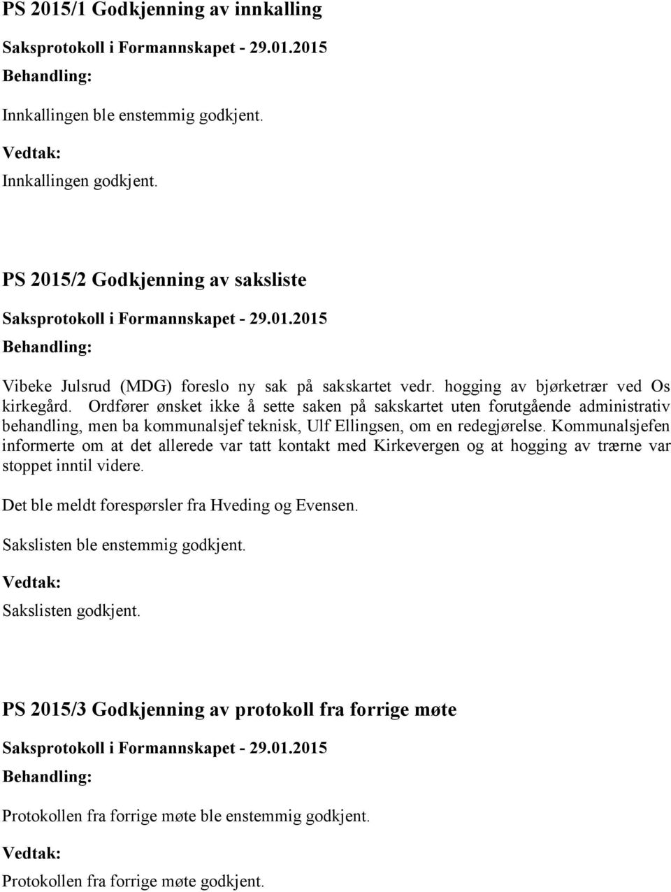 Ordfører ønsket ikke å sette saken på sakskartet uten forutgående administrativ behandling, men ba kommunalsjef teknisk, Ulf Ellingsen, om en redegjørelse.