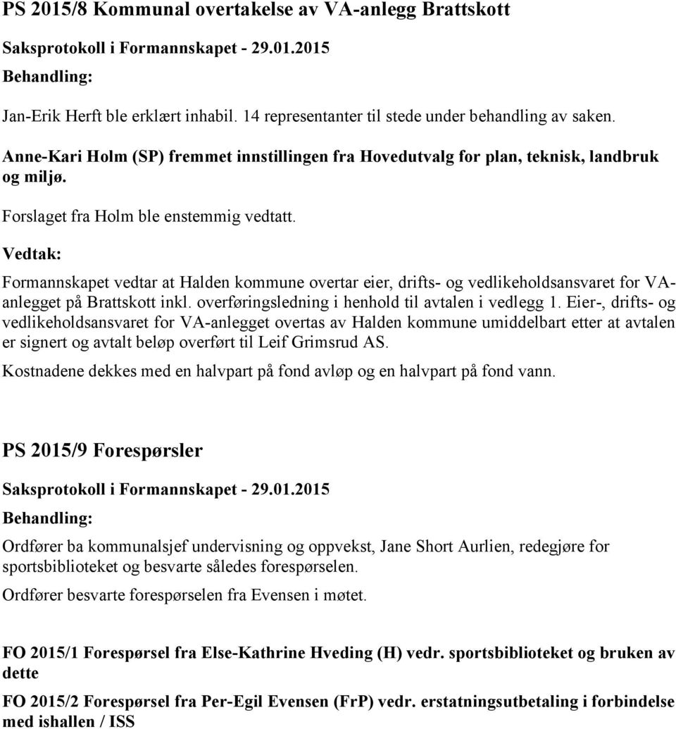 Formannskapet vedtar at Halden kommune overtar eier, drifts- og vedlikeholdsansvaret for VAanlegget på Brattskott inkl. overføringsledning i henhold til avtalen i vedlegg 1.