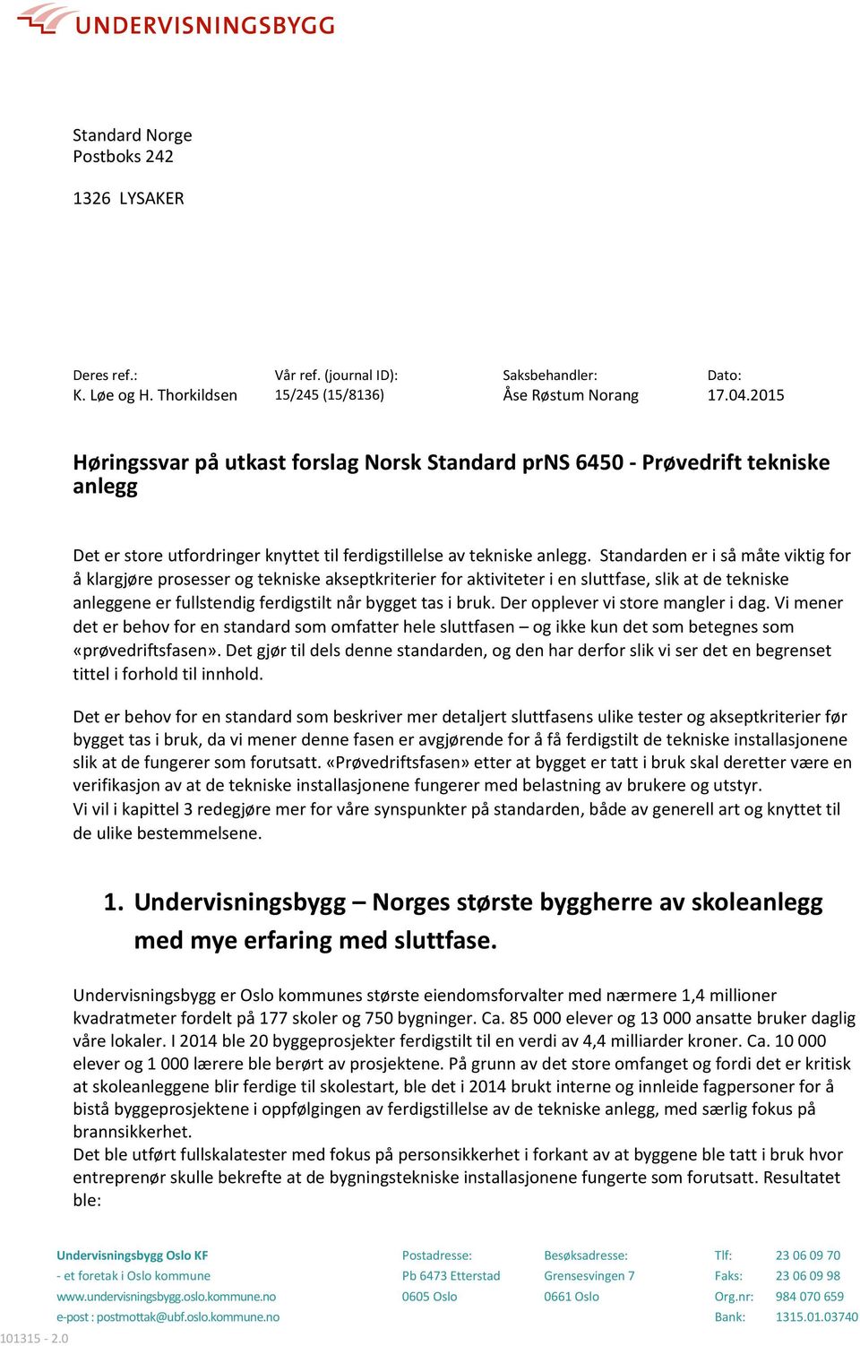 Standarden er i så måte viktig for å klargjøre prosesser og tekniske akseptkriterier for aktiviteter i en sluttfase, slik at de tekniske anleggene er fullstendig ferdigstilt når bygget tas i bruk.