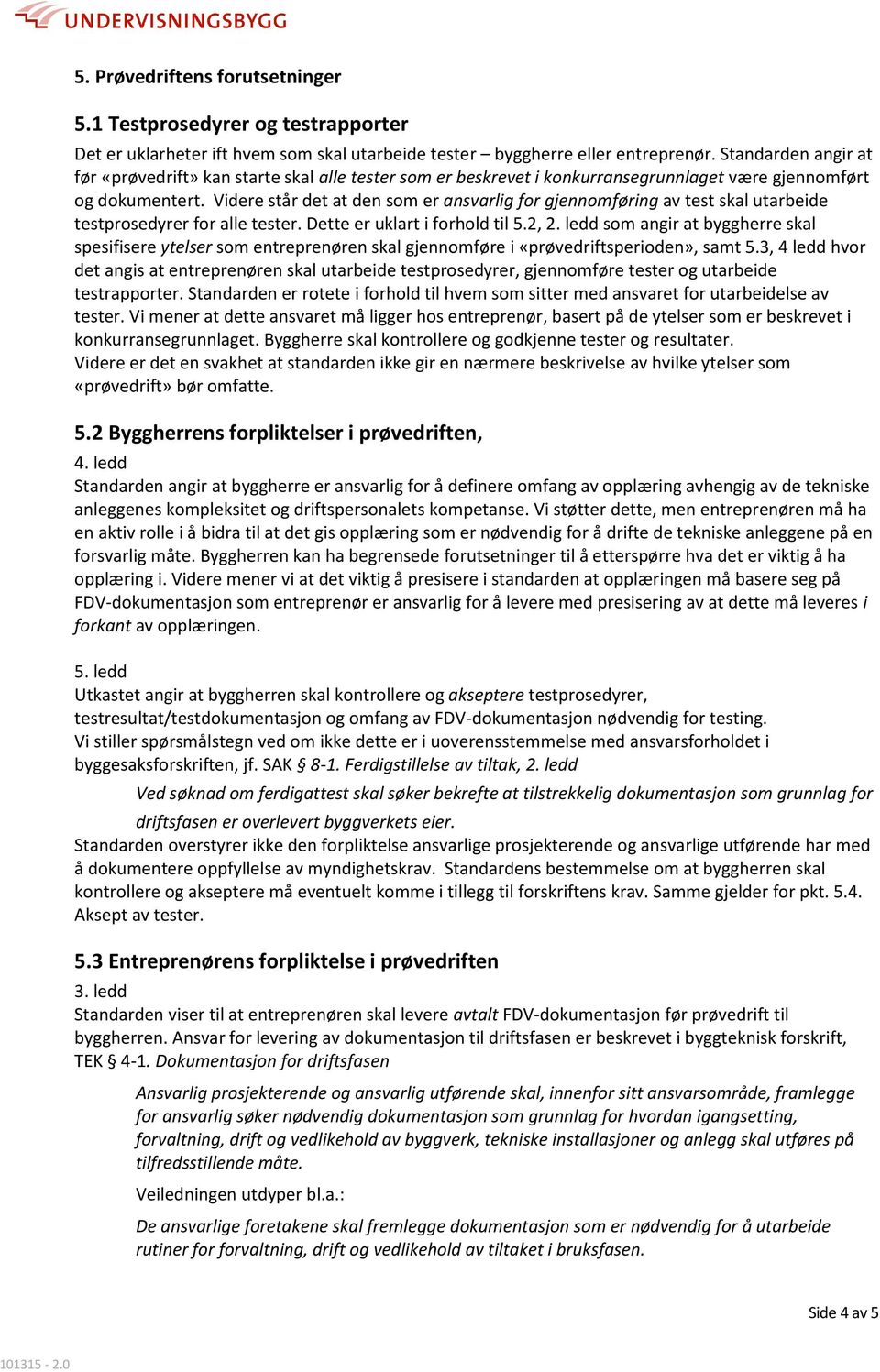 Videre står det at den som er ansvarlig for gjennomføring av test skal utarbeide testprosedyrer for alle tester. Dette er uklart i forhold til 5.2, 2.