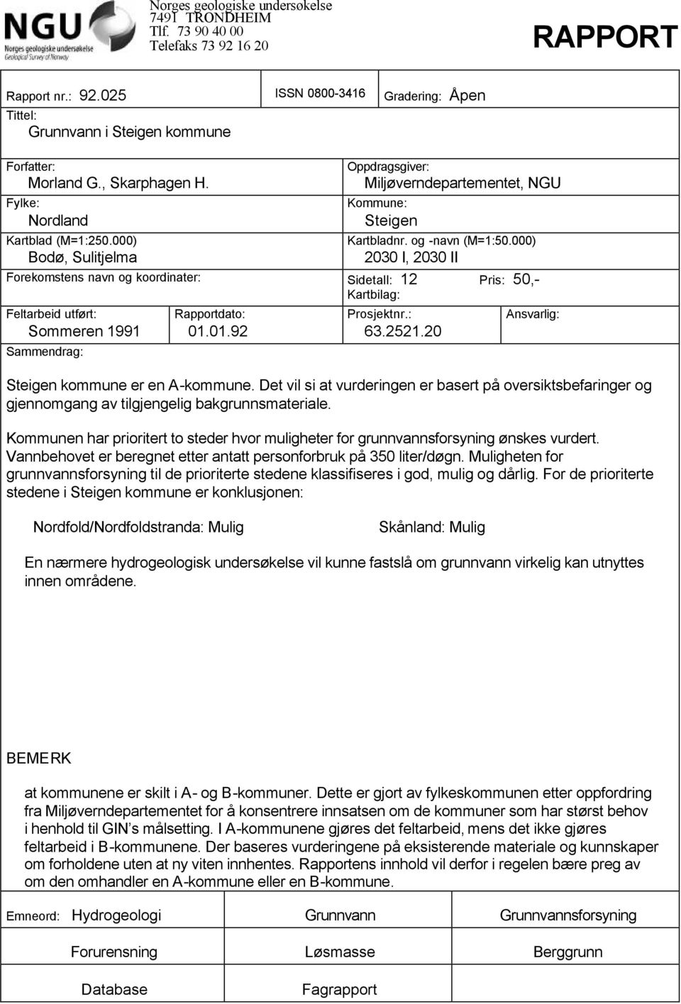 000) 2030 I, 2030 II Forekomstens navn og koordinater: Sidetall: 12 Pris: 50,- Kartbilag: Feltarbeid utført: Sommeren 1991 Sammendrag: Rapportdato: 01.01.92 Prosjektnr.: 63.2521.