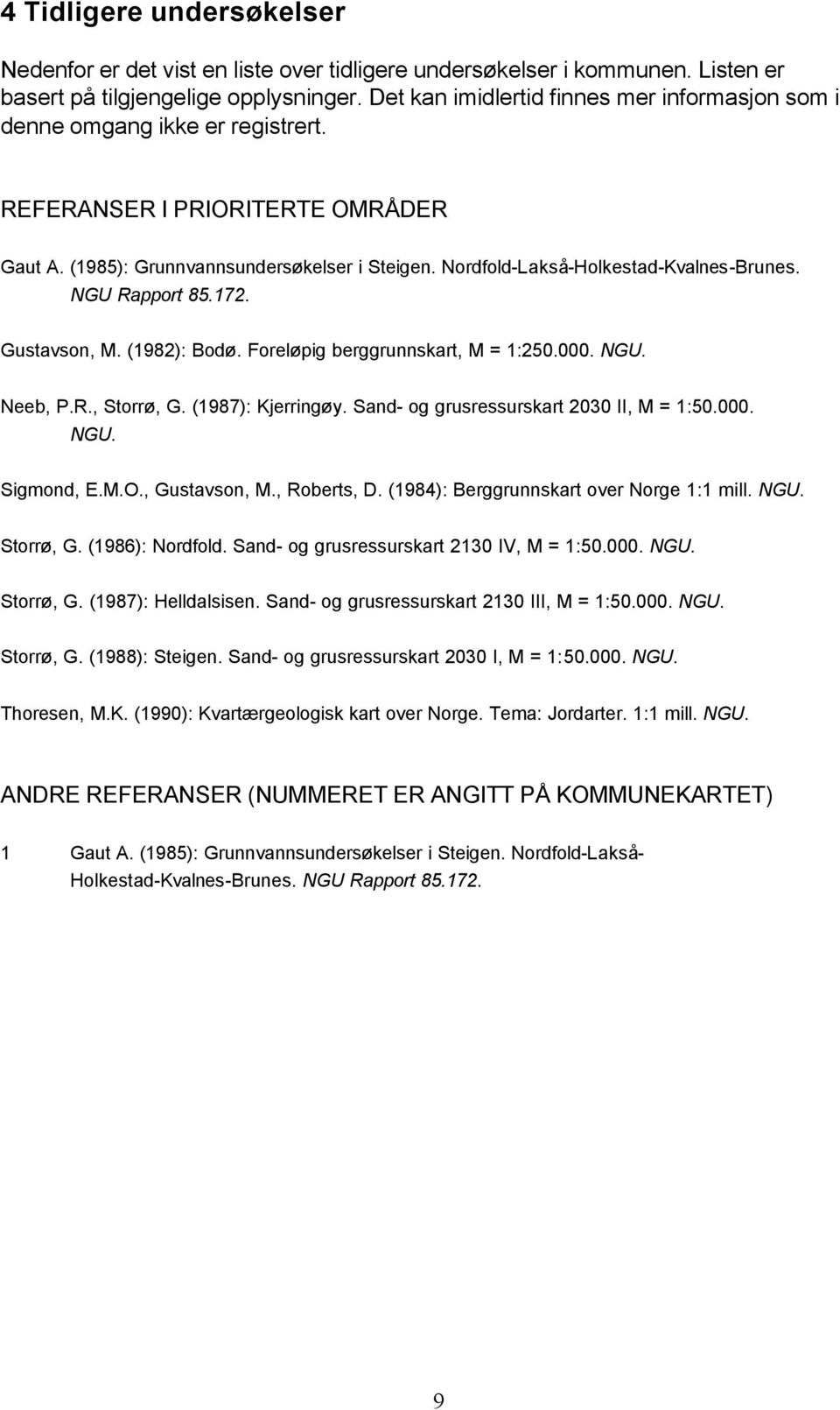 Nordfold-Lakså-Holkestad-Kvalnes-Brunes. NGU Rapport 85.172. Gustavson, M. (1982): Bodø. Foreløpig berggrunnskart, M = 1:250.000. NGU. Neeb, P.R., Storrø, G. (1987): Kjerringøy.