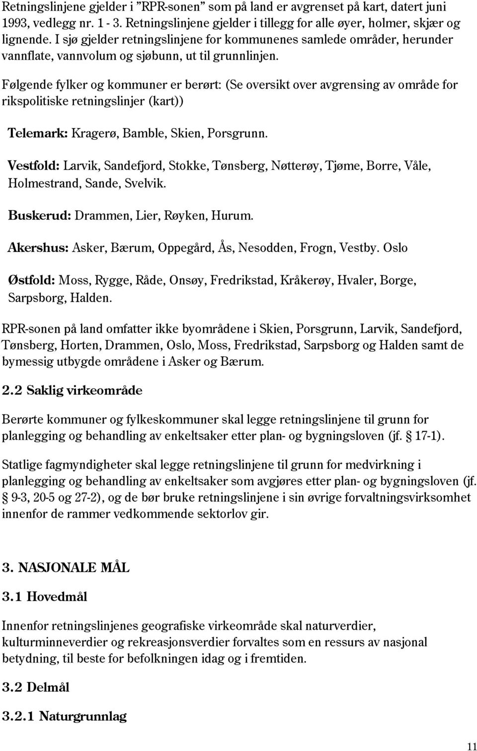 Følgende fylker og kommuner er berørt: (Se oversikt over avgrensing av område for rikspolitiske retningslinjer (kart)) Telemark: Kragerø, Bamble, Skien, Porsgrunn.