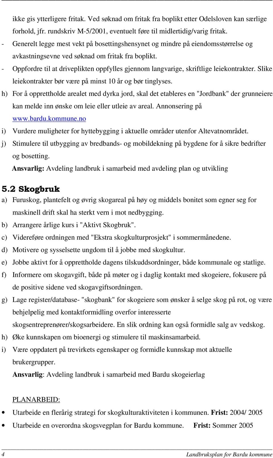 - Oppfordre til at driveplikten oppfylles gjennom langvarige, skriftlige leiekontrakter. Slike leiekontrakter bør være på minst 10 år og bør tinglyses.