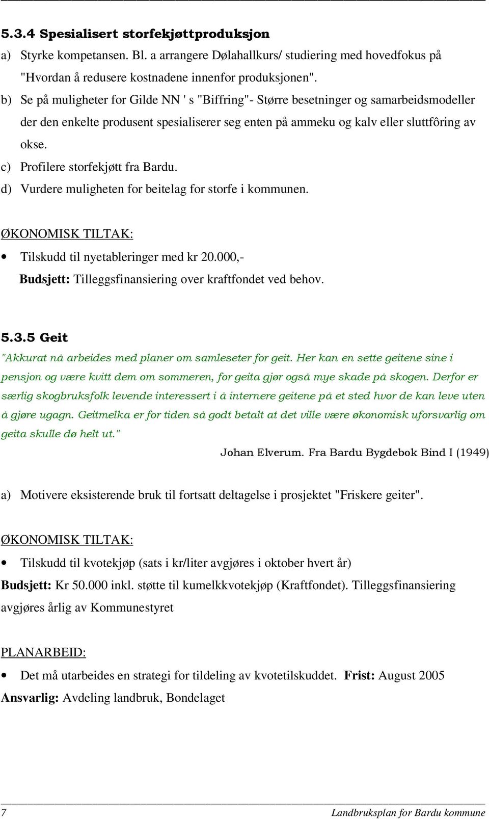 c) Profilere storfekjøtt fra Bardu. d) Vurdere muligheten for beitelag for storfe i kommunen. ØKONOMISK TILTAK: Tilskudd til nyetableringer med kr 20.
