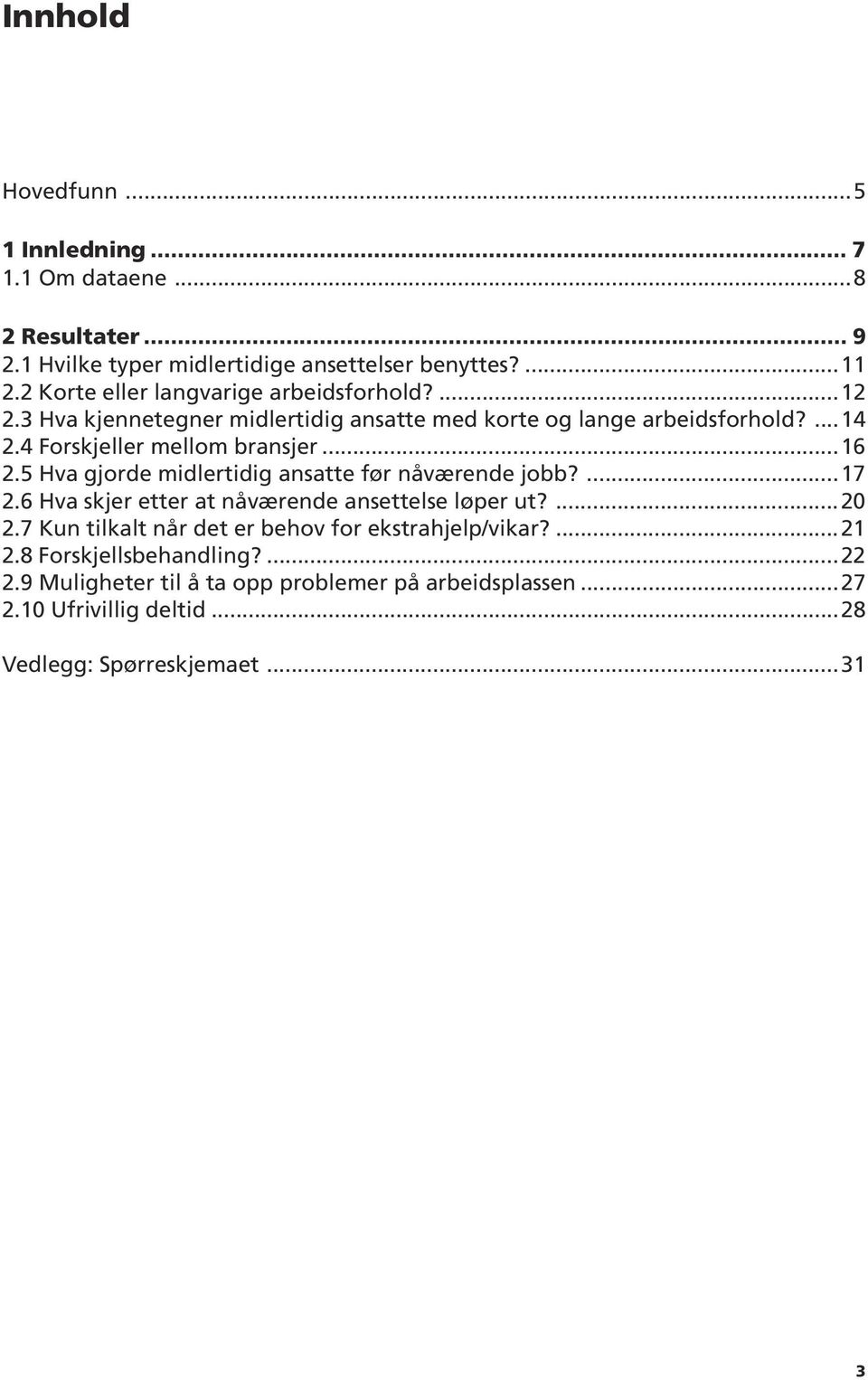 4 Forskjeller mellom bransjer...16 2.5 Hva gjorde midlertidig ansatte før nåværende jobb?...17 2.6 Hva skjer etter at nåværende ansettelse løper ut?...20 2.