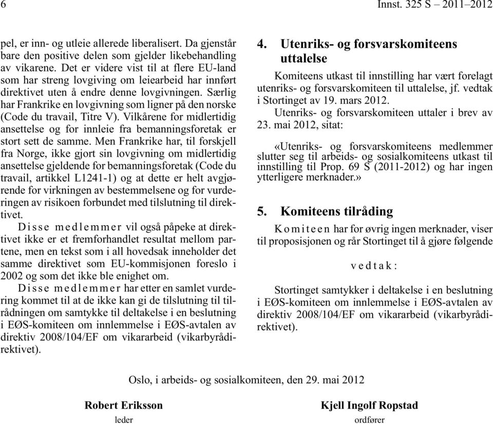 Særlig har Frankrike en lovgivning som ligner på den norske (Code du travail, Titre V). Vilkårene for midlertidig ansettelse og for innleie fra bemanningsforetak er stort sett de samme.