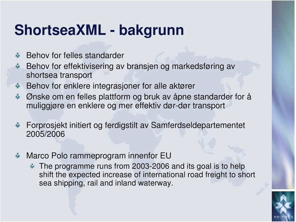 dør-dør transport Forprosjekt initiert og ferdigstilt av Samferdseldepartementet 2005/2006 Marco Polo rammeprogram innenfor EU The programme