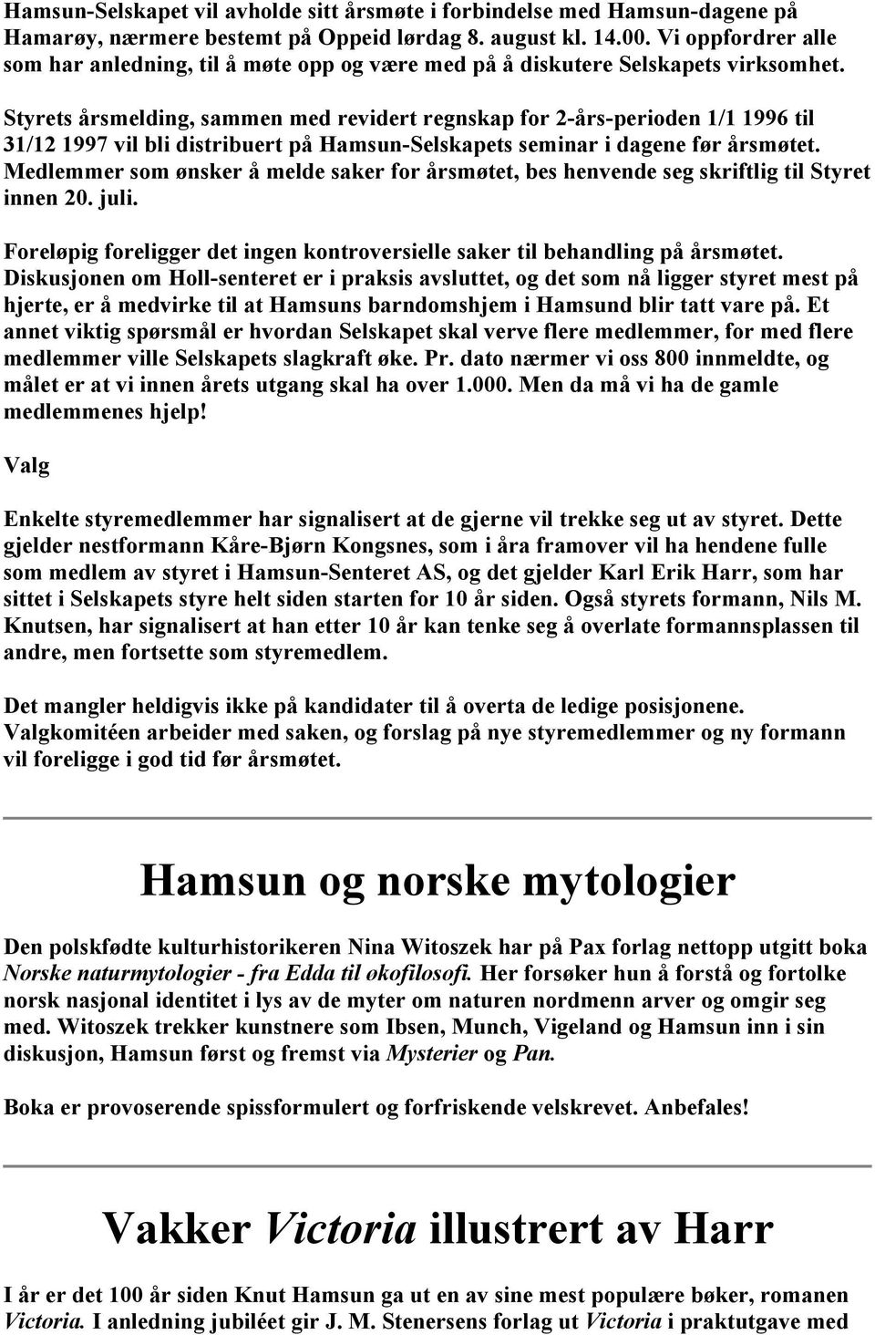 Styrets årsmelding, sammen med revidert regnskap for 2-års-perioden 1/1 1996 til 31/12 1997 vil bli distribuert på Hamsun-Selskapets seminar i dagene før årsmøtet.