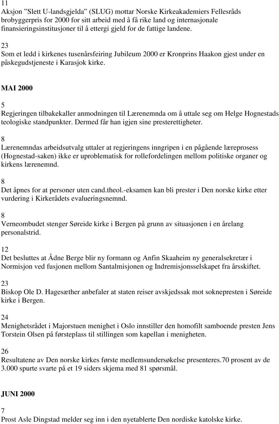MAI 2000 5 Regjeringen tilbakekaller anmodningen til Lærenemnda om å uttale seg om Helge Hognestads teologiske standpunkter. Dermed får han igjen sine presterettigheter.