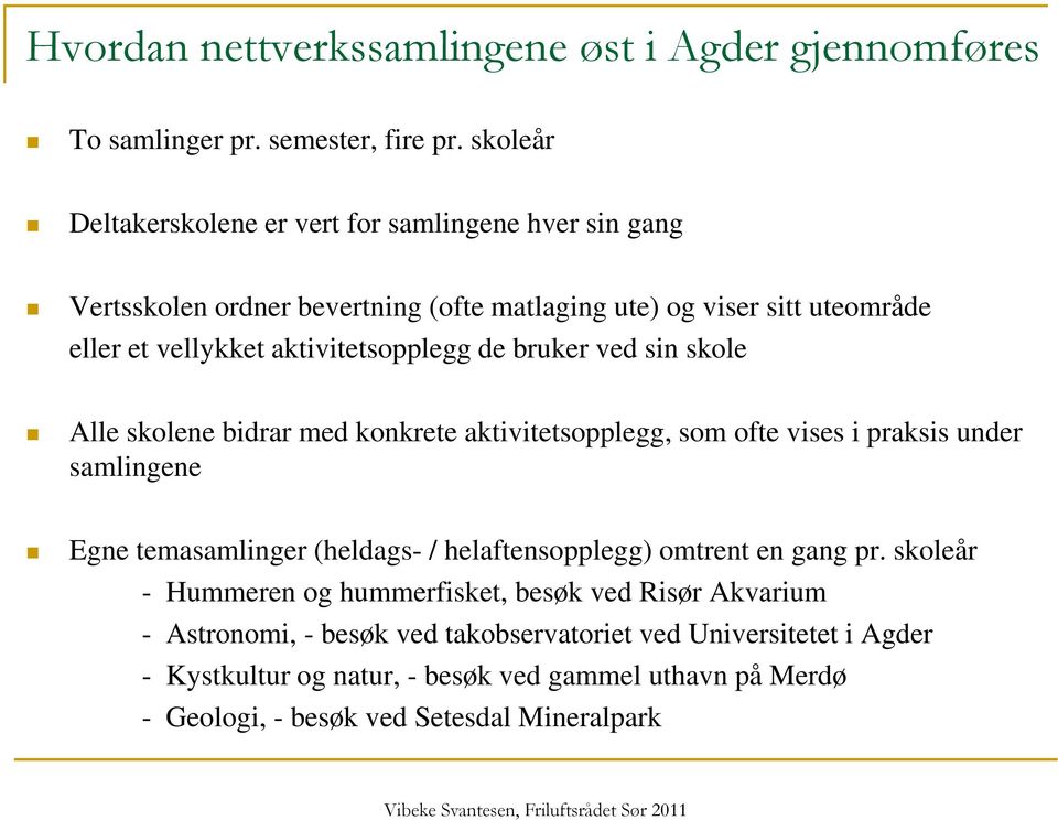 aktivitetsopplegg de bruker ved sin skole Alle skolene bidrar med konkrete aktivitetsopplegg, som ofte vises i praksis under samlingene Egne temasamlinger (heldags- /