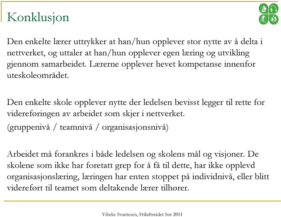 Den enkelte skole opplever nytte der ledelsen bevisst legger til rette for videreføringen av arbeidet som skjer i nettverket.