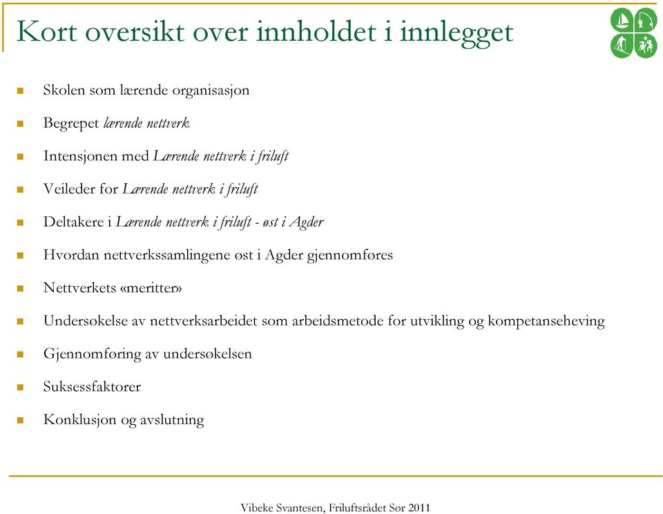 Agder Hvordan nettverkssamlingene øst i Agder gjennomføres Nettverkets «meritter» Undersøkelse av nettverksarbeidet