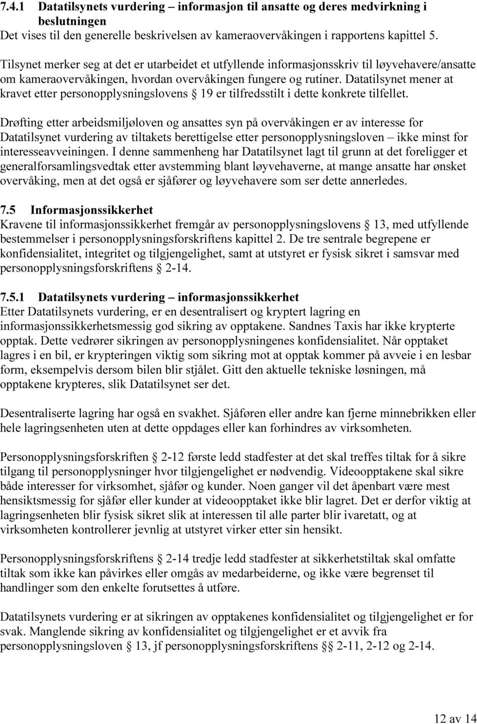 Datatilsynet mener at kravet etter personopplysningslovens 19 er tilfredsstilt i dette konkrete tilfellet.