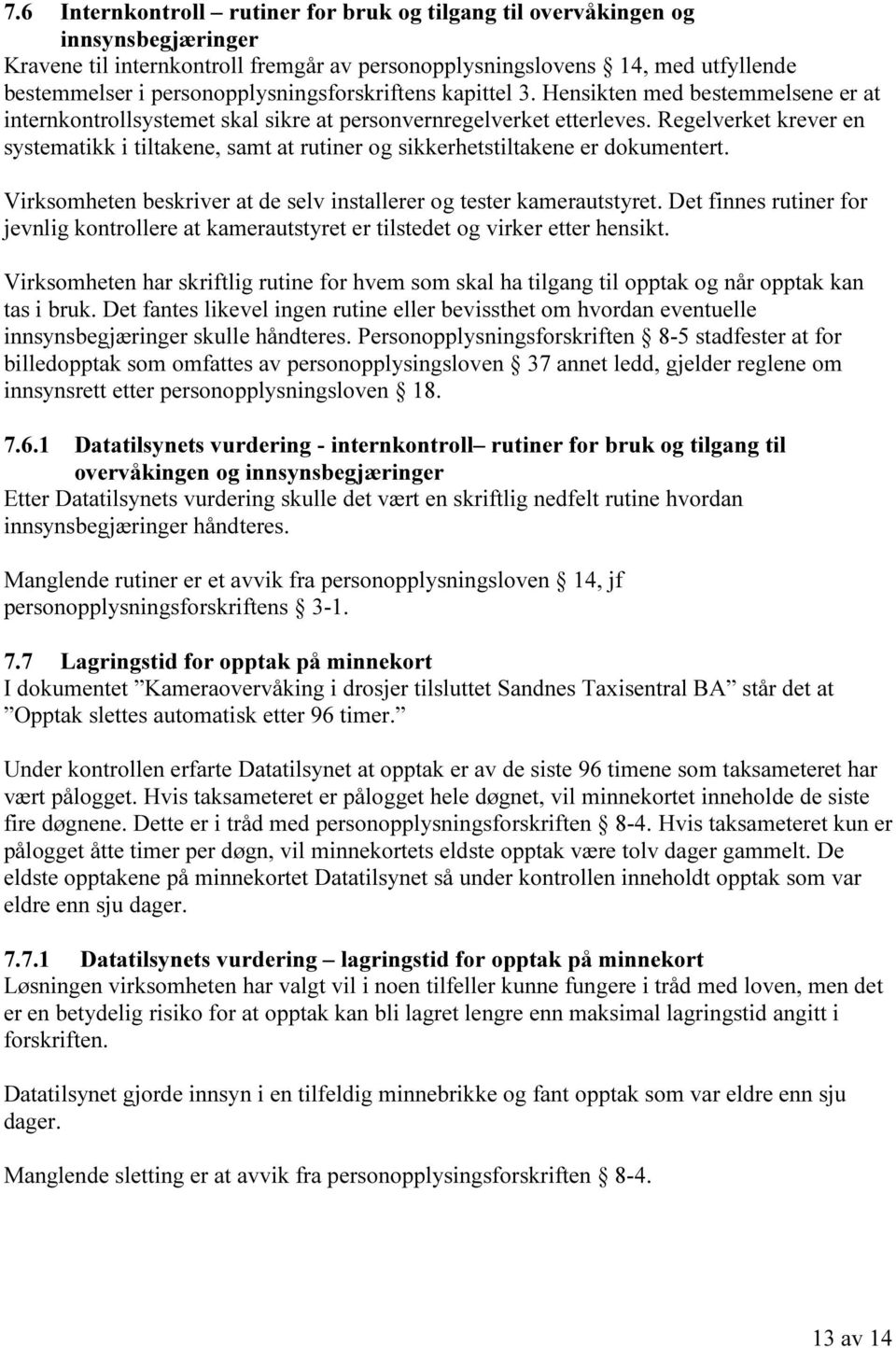 Regelverket krever en systematikk i tiltakene, samt at rutiner og sikkerhetstiltakene er dokumentert. Virksomheten beskriver at de selv installerer og tester kamerautstyret.