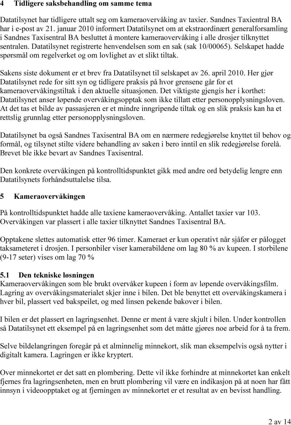 Datatilsynet registrerte henvendelsen som en sak (sak 10/00065). Selskapet hadde spørsmål om regelverket og om lovlighet av et slikt tiltak.