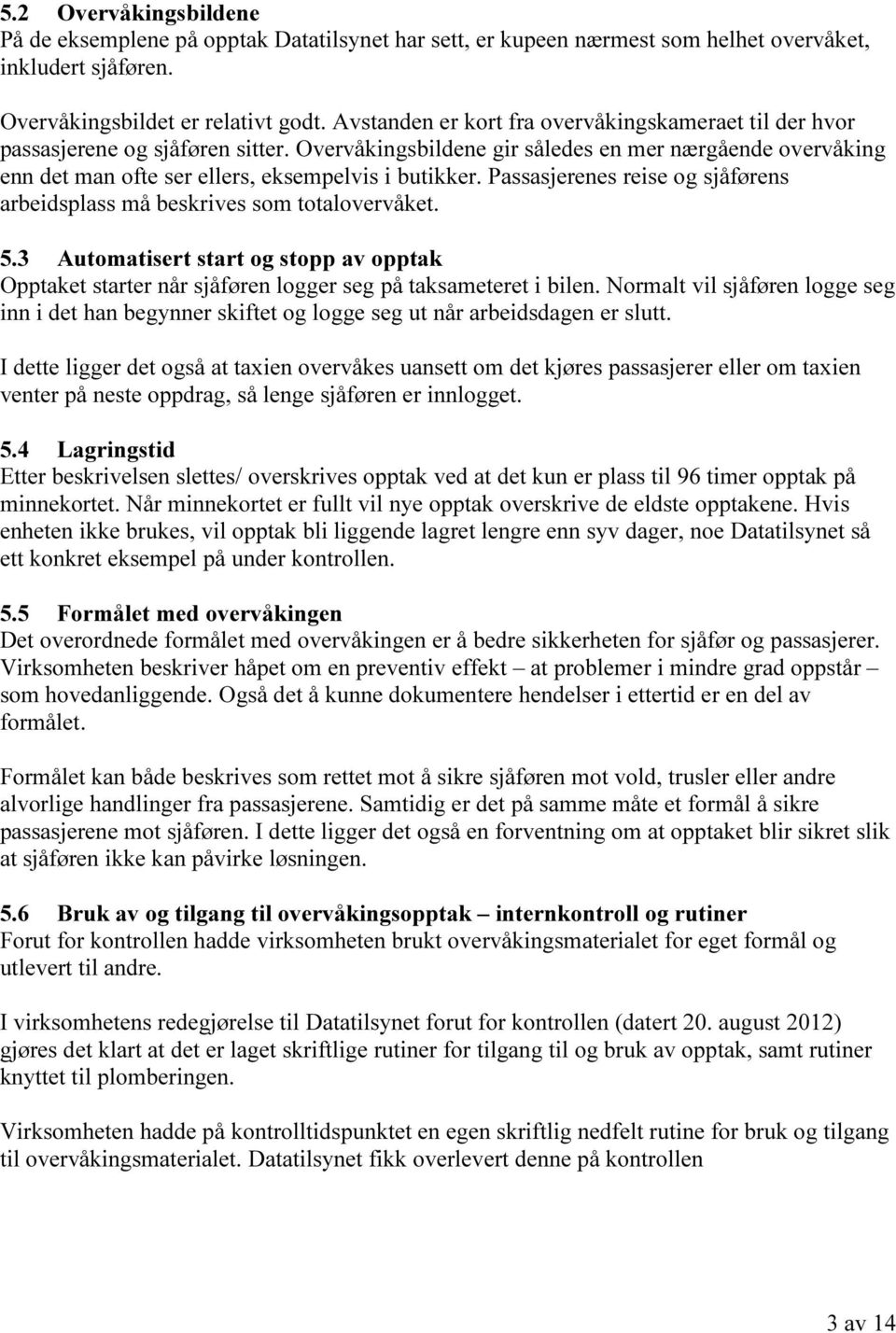 Passasjerenes reise og sjåførens arbeidsplass må beskrives som totalovervåket. 5.3 Automatisert start og stopp av opptak Opptaket starter når sjåføren logger seg på taksameteret i bilen.