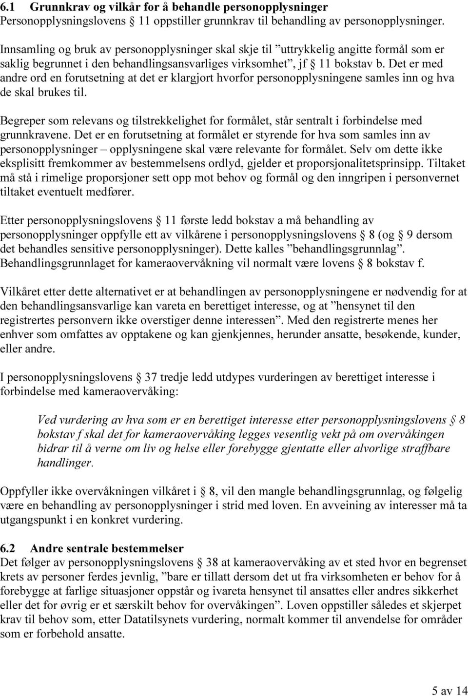 Det er med andre ord en forutsetning at det er klargjort hvorfor personopplysningene samles inn og hva de skal brukes til.