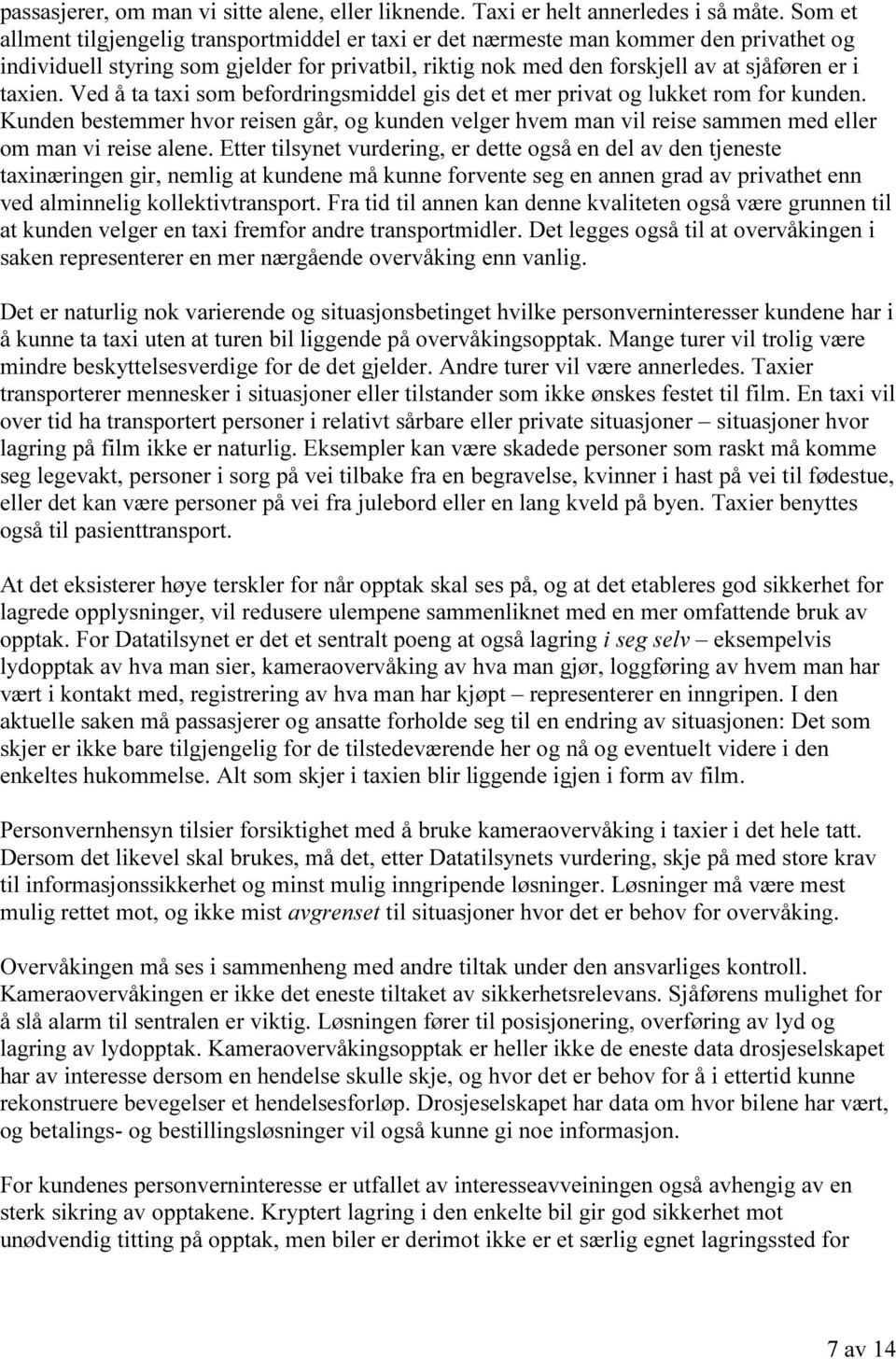 Ved å ta taxi som befordringsmiddel gis det et mer privat og lukket rom for kunden. Kunden bestemmer hvor reisen går, og kunden velger hvem man vil reise sammen med eller om man vi reise alene.