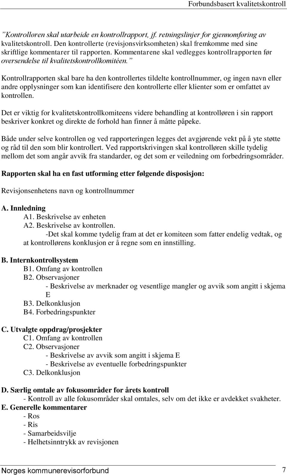 Kontrollrapporten skal bare ha den kontrollertes tildelte kontrollnummer, og ingen navn eller andre opplysninger som kan identifisere den kontrollerte eller klienter som er omfattet av kontrollen.