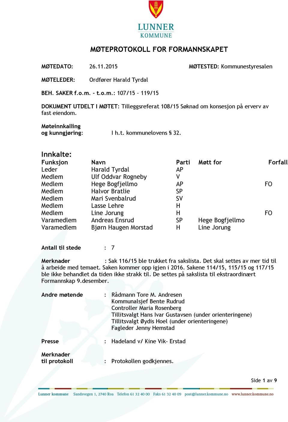 Innkalte: Funksjon Navn Parti Møtt for Forfall Leder Harald Tyrdal AP Medlem Ulf Oddvar Rogneby V Medlem Hege Bogfjellmo AP FO Medlem Halvor Bratlie SP Medlem Mari Svenbalrud SV Medlem Lasse Lehre H