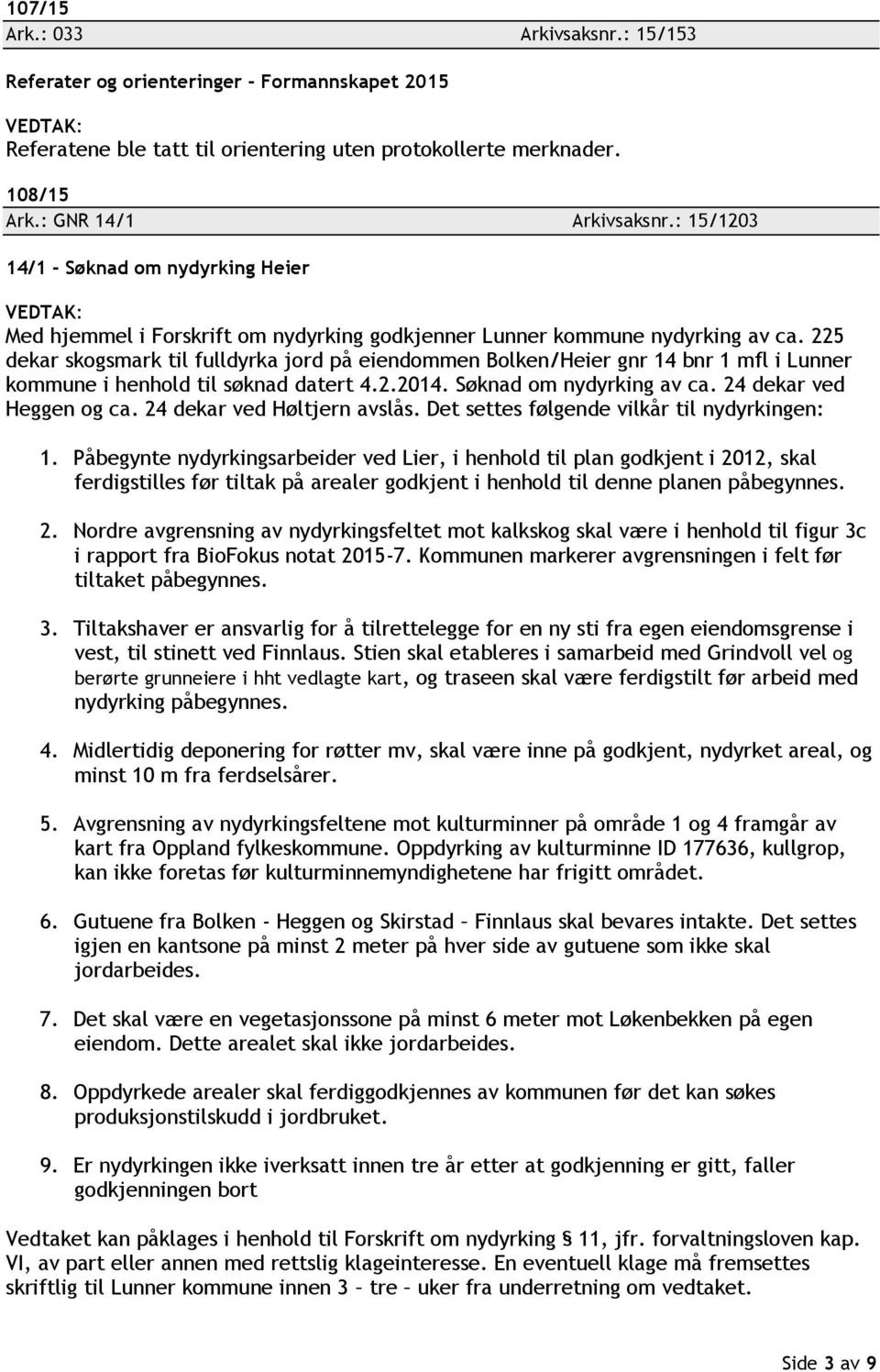 225 dekar skogsmark til fulldyrka jord på eiendommen Bolken/Heier gnr 14 bnr 1 mfl i Lunner kommune i henhold til søknad datert 4.2.2014. Søknad om nydyrking av ca. 24 dekar ved Heggen og ca.