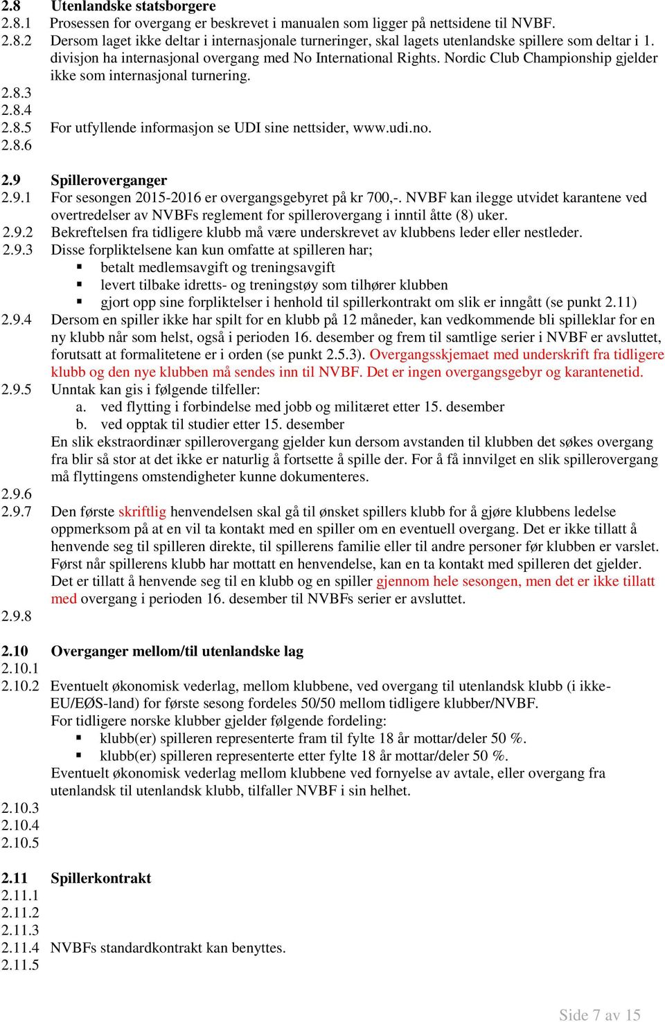 udi.no. 2.8.6 2.9 Spilleroverganger 2.9.1 For sesongen 2015-2016 er overgangsgebyret på kr 700,-.