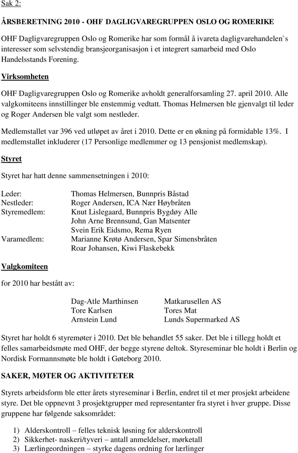 Alle valgkomiteens innstillinger ble enstemmig vedtatt. Thomas Helmersen ble gjenvalgt til leder og Roger Andersen ble valgt som nestleder. Medlemstallet var 396 ved utløpet av året i 2010.