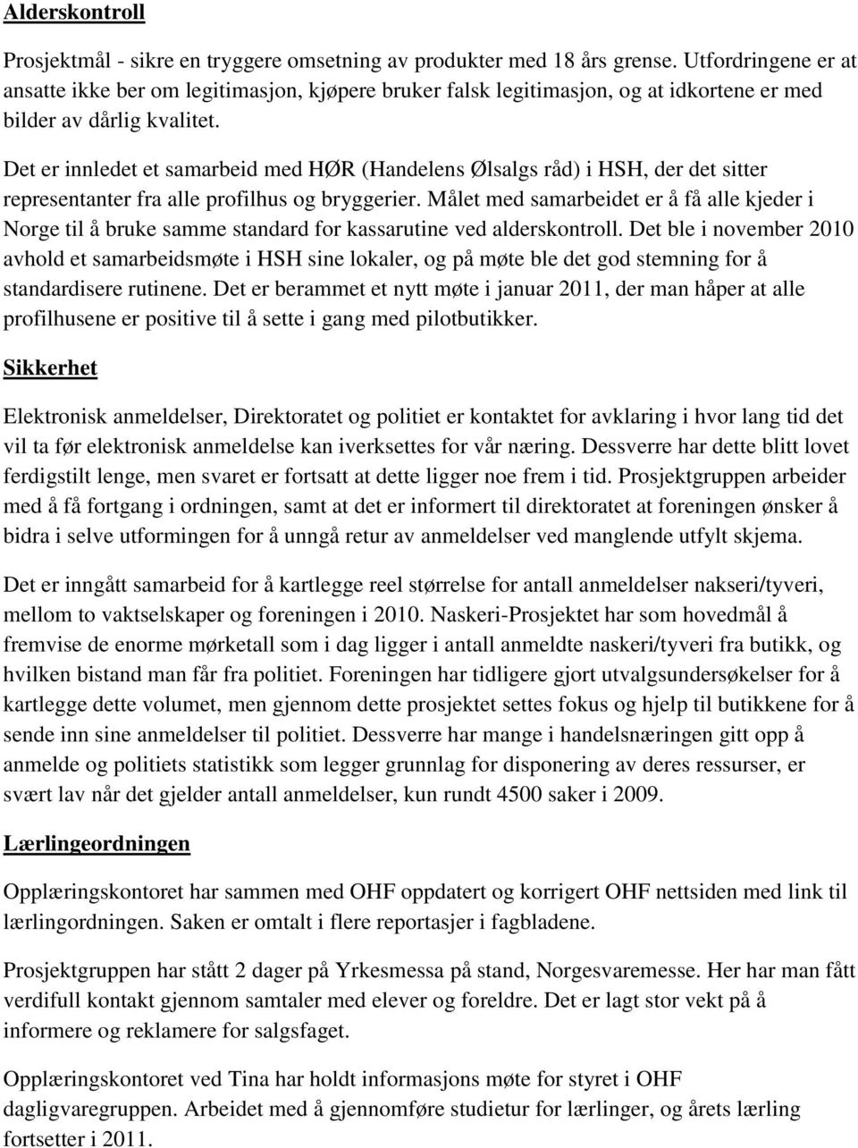 Det er innledet et samarbeid med HØR (Handelens Ølsalgs råd) i HSH, der det sitter representanter fra alle profilhus og bryggerier.